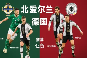 世欧预推荐:北爱尔兰VS德国 实力差距明显 德国有望延续强势