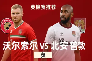 英锦赛推荐:沃尔索尔VS北安普敦——领头羊遇硬骨头,客队或爆冷取分