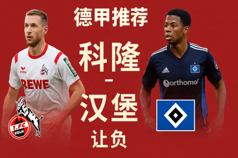 德甲推荐：科隆 VS 汉堡 —— 主场稳定遇上客场反击，胜负悬念拉满