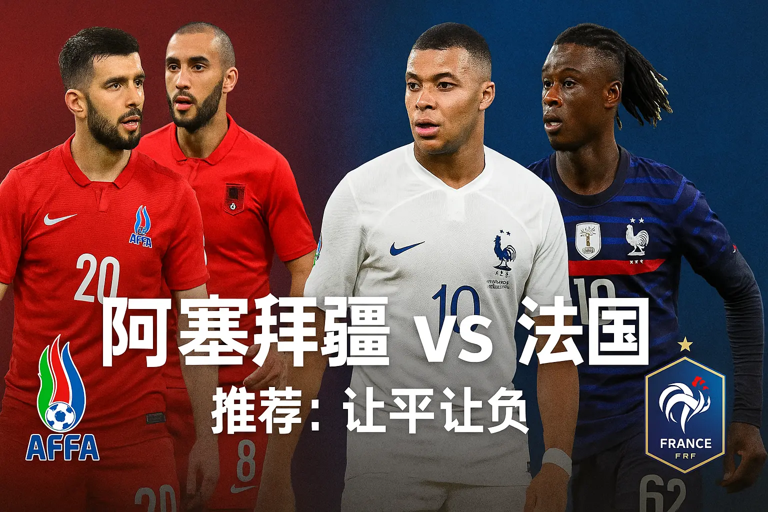 欧洲预选分析:阿塞拜疆 VS 法国——实力悬殊对决,蓝军客场继续稳压全场