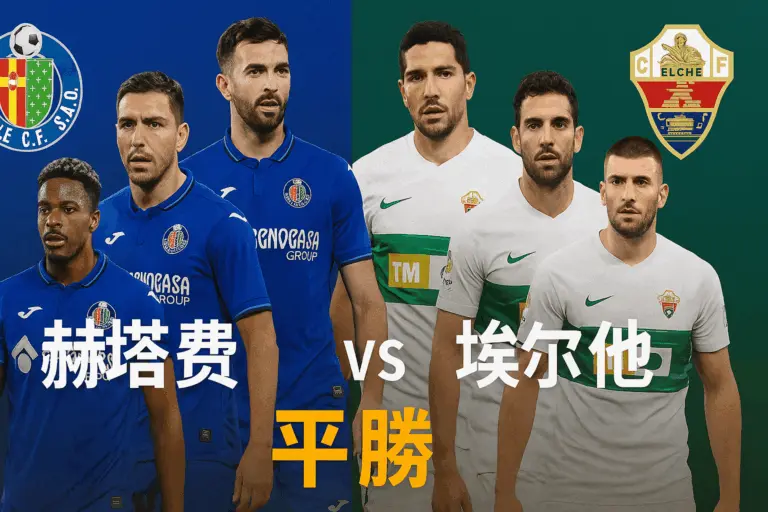西甲焦点对决｜赫塔费 vs 埃尔切｜两队状态不稳或将上演拉锯战
