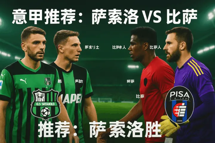 意甲分析：萨索洛VS比萨——欧战冲击遇上保级泥潭，主队更有资本拿三分