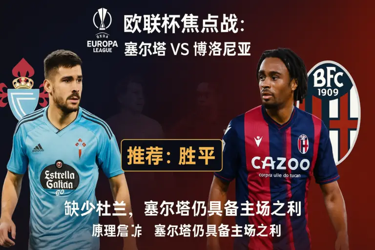 欧联杯关键战：塞尔塔 VS 博洛尼亚，伤病潮下的维戈保卫战