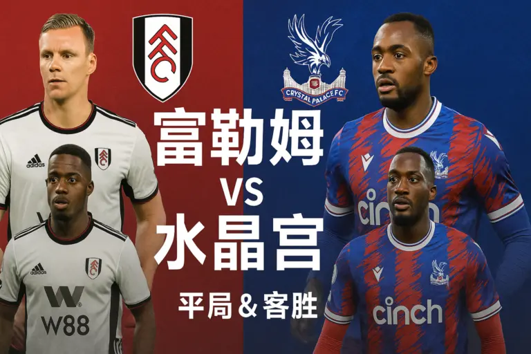英超推荐：富勒姆 vs 水晶宫 水晶宫整体稳定性更高，富勒姆主场攻强守弱隐患明显