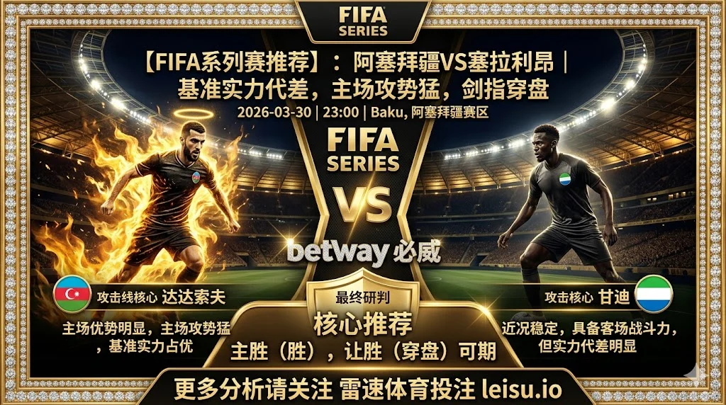 【FIFA系列赛推荐】：阿塞拜疆VS塞拉利昂｜主场攻势猛，基准实力占优
