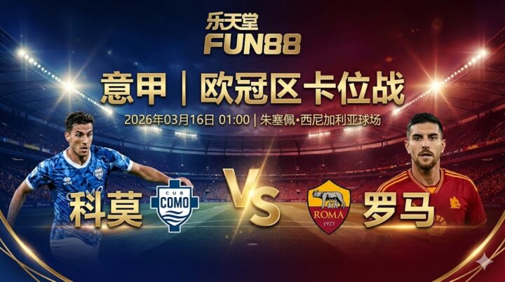 【意甲分析】科莫 vs 罗马｜欧冠区卡位战，红狼伤缺核心难奈地头蛇