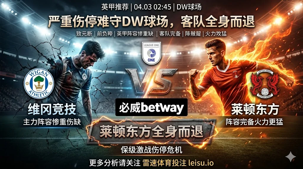 【英甲推荐】:维冈竞技 VS 莱顿东方|主场优势难敌严重伤停,客队不败可期