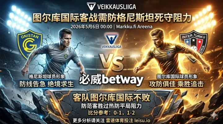 芬超前瞻：格尼斯坦 vs 图尔库国际｜客队基本面占优但需防平局阻力
