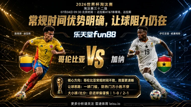 2026世界杯淘汰赛三十二强分析：哥伦比亚 vs 加纳｜哥伦比亚进攻更顺，加纳反击仍有盘口价值
