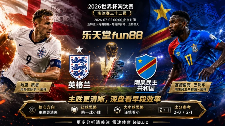 2026世界杯淘汰赛三十二强分析：英格兰 vs 刚果民主共和国｜英格兰低赔优势清晰，破密集效率决定上限