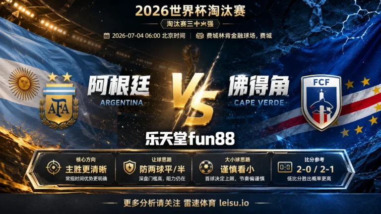 2026世界杯淘汰赛三十二强分析：阿根廷 vs 佛得角｜阿根廷优势清晰，深盘成色取决于早段效率