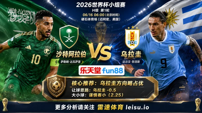 2026世界杯小组赛H组第1轮分析：沙特阿拉伯 vs 乌拉圭｜乌拉圭方向略占优，让球成败看节奏控制