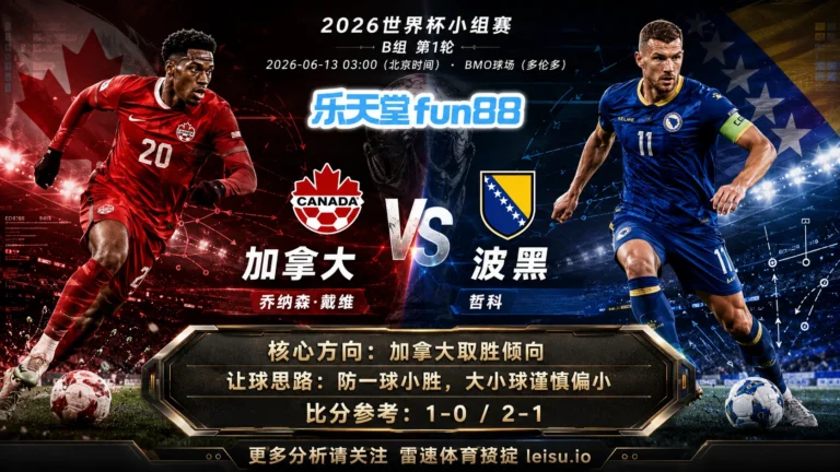 2026世界杯小组赛B组第1轮分析：加拿大 vs 波黑｜加拿大方向略占优，让球成败看节奏控制