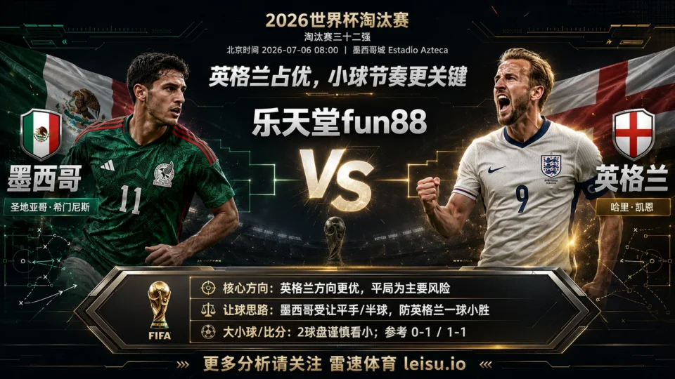 2026世界杯16强分析：墨西哥 vs 英格兰｜英格兰低赔占优但小球节奏更关键