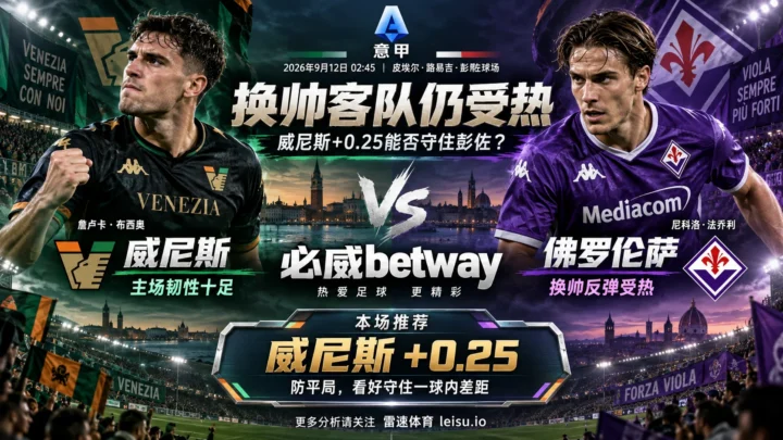意甲前瞻 威尼斯VS佛罗伦萨：换帅客队仍受热，威尼斯+0.25能否守住彭佐